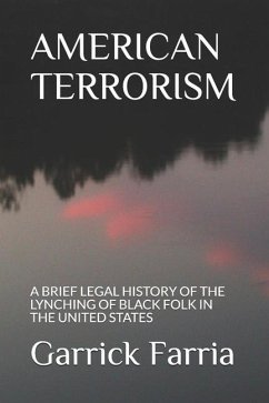 American Terrorism: A Brief Legal History of the Lynching of Black Folk in the United States - Farria, Garrick Arthur
