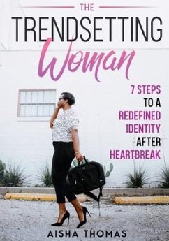 The Trendsetting Woman: 7 Steps To A Redefined Identity After Heartbreak - Thomas, Aisha