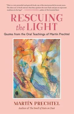 Rescuing the Light: Quotes from the Oral Teachings of Martín Prechtel - Prechtel, Martin