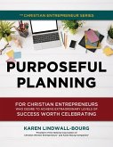 Purposeful Planning: for Christian Entrepreneurs Who Desire to Achieve Extraordinary Levels of Success Worth Celebrating
