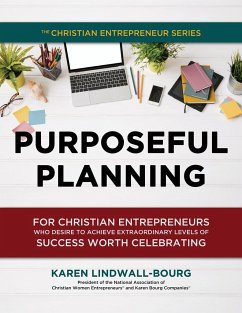 Purposeful Planning: for Christian Entrepreneurs Who Desire to Achieve Extraordinary Levels of Success Worth Celebrating - Lindwall-Bourg, Karen