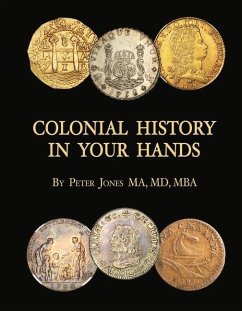 Colonial History in Your Hands: A Colonial Coin Colector's Collection - Jones, Peter