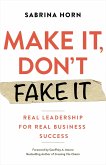 Make It, Don't Fake It: Leading with Authenticity for Real Business Success