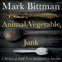 Animal, Vegetable, Junk: A History of Food, from Sustainable to Suicidal - Bittman, Mark