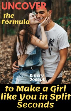 Uncover the Formula to Make a Girl like You in Split Seconds (eBook, ePUB) - Joseph, Emery