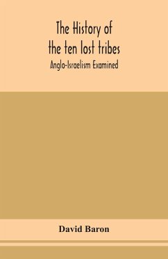 The history of the ten lost tribes; Anglo-Israelism examined - Baron, David