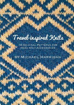Travel-inspired Knits: 10 Original Patterns for Hand Knit Accessories - Harrigan, Michael
