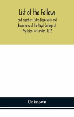 List of the fellows and members Extra-Licentiates and Licentiates of the Royal College of Physicians of London. 1912 - Unknown