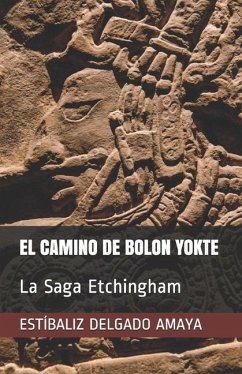 El Camino de Bolon Yokte: La Saga Etchingham - Delgado Amaya, Estíbaliz