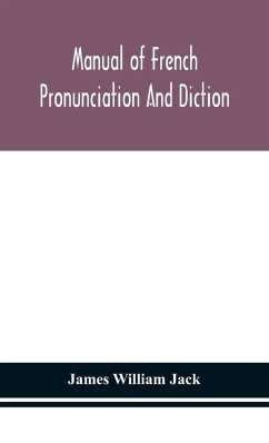 Manual of French pronunciation and diction, based on the notation of the Association phonétique internationale - William Jack, James