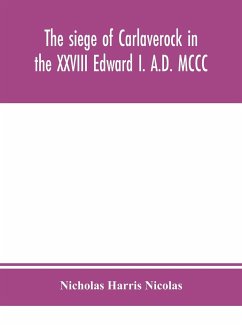 The siege of Carlaverock in the XXVIII Edward I. A.D. MCCC; with the arms of the earls, barons, and knights, who were present on the occasion; with a translation, a history of the castle, and memoirs of the personages commemorated by the poet - Harris Nicolas, Nicholas