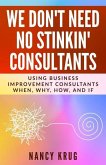We Don't Need No Stinkin' Consultants: Using Business Improvement Consultants: When, Why, How, and If