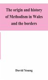 The origin and history of Methodism in Wales and the borders