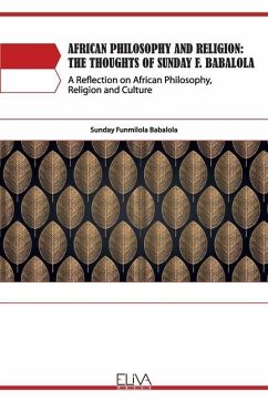 African Philosophy and Religion: The Thoughts of Sunday F. Babalola: A Reflection on African Philosophy, Religion and Culture - Babalola, Sunday Funmilola