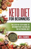 Keto Diet For Beginners: The Step By Step Guide To Intermittent Fasting On The Ketogenic Diet: Ready Keto Meal Plan and Keto Recipes For Maximi