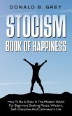 Stocism Book Of Happiness : How To Be A Stoic In The Modern World For Beginners Seeking Peace, Wisdom, Self-Discipline And Calmness In Life (eBook, ePUB)