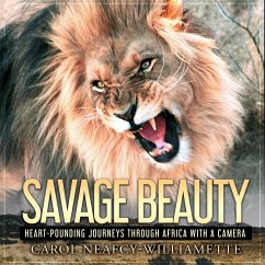 Savage Beauty: Heart-Pounding Journeys Through Africa with a Camera (eBook, ePUB) - Neafcy-Williamette, Carol