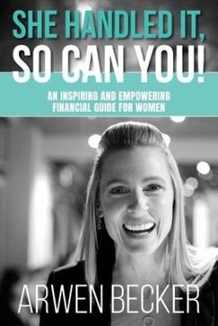 She Handled It, So Can You!: An Inspiring and Empowering Financial Guide for Women - Becker, Arwen G.