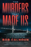 The Murders That Made Us: How Vigilantes, Hoodlums, Mob Bosses, Serial Killers, and Cult Leaders Built the San Francisco Bay Area