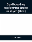 Original records of early non-conformity under persecution and indulgence (Volume I)