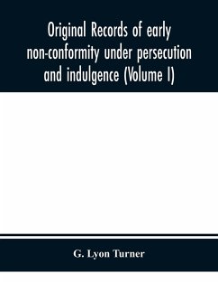 Original records of early non-conformity under persecution and indulgence (Volume I) - Lyon Turner, G.