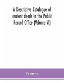 A descriptive catalogue of ancient deeds in the Public Record Office (Volume VI)