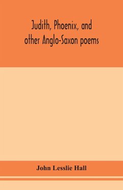 Judith, Phoenix, and other Anglo-Saxon poems; translated from the Grein-Wülker text - Lesslie Hall, John