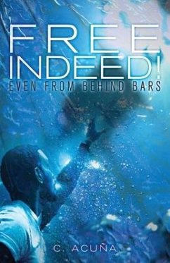 Free Indeed!: Even from behind Bars - Acuña, C.