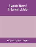 A memorial history of the Campbells of Melfort, Argyllshire, which includes records of the different highland and other families with whom they have intermarried