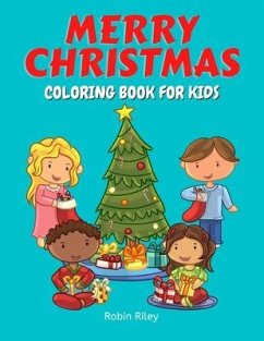 Merry Christmas Coloring Book for Kids: Jolly Fun Coloring Pages with Kids, Christmas Trees, Santa Claus, Snowmen, and More! - Riley, Robin