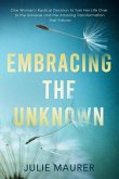 Embracing the Unknown: One Woman's Radical Decision to Turn Her Life Over to the Universe and the Amazing Transformation that Follows