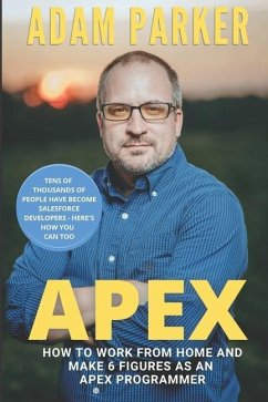 Apex: How to Work From Home and Make 6 Figures as an Apex Developer - Parker, Adam