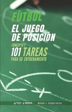 Fútbol. El juego de posición: Concepto y 101 tareas para su entrenamiento - Crespo García, Manuel J.