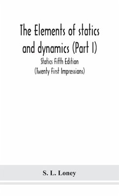 The elements of statics and dynamics (Part I) Statics Fifth Edition (Twenty First Impressions) - L. Loney, S.