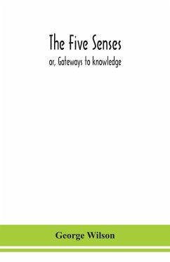 The five senses; or, Gateways to knowledge - Wilson, George