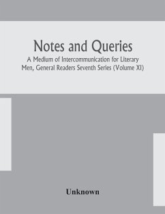 Notes and queries; A Medium of Intercommunication for Literary Men, General Readers Seventh Series (Volume XI) - Unknown