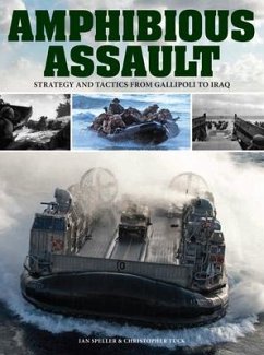 Amphibious Assault: Strategy and Tactics from Gallipoli to Iraq - Speller, Ian; Tuck, Christopher