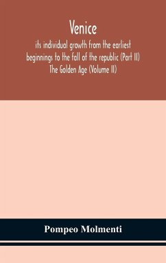 Venice, its individual growth from the earliest beginnings to the fall of the republic (Part II) The Golden Age (Volume II) - Molmenti, Pompeo