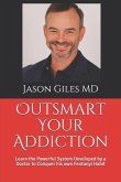 Outsmart Your Addiction: Learn the Powerful System Developed by a Doctor to Conquer his own Fentanyl Habit