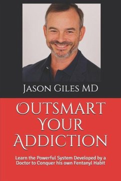 Outsmart Your Addiction: Learn the Powerful System Developed by a Doctor to Conquer his own Fentanyl Habit - Giles, Jason