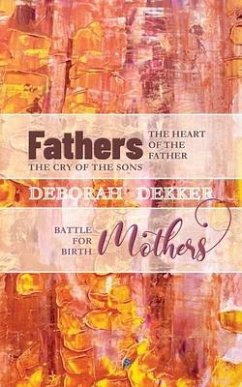 Fathers: The Heart of the Father, the Cry of the Sons Mothers: Battle for Birth - Dekker, Deborah