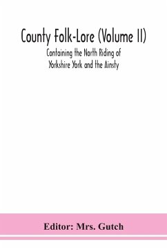County Folk-Lore (Volume II) Containing the North Riding of Yorkshire York and the Ainsty