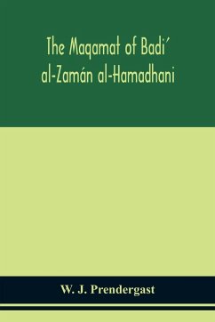 The Maqamat of Badi' al-Zamán al-Hamadhani Translated from the Arabic with an introduction and notes historical and grammatical - J. Prendergast, W.