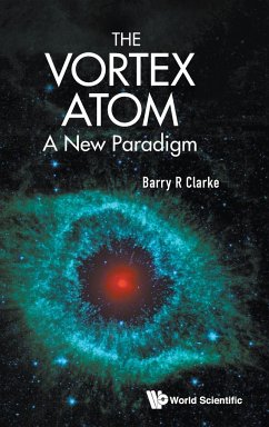 Vortex Atom, The: A New Paradigm - Clarke, Barry R