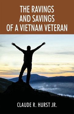The Ravings and Savings of a Vietnam Veteran - Hurst Jr., Claude R.