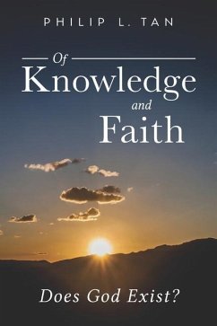 Of Knowledge and Faith: Does God Exist? - Tan, Philip