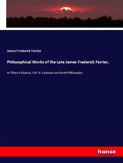 Philosophical Works of the Late James Frederick Ferrier, - Ferrier, James Frederick