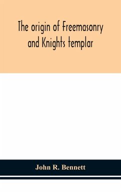 The origin of Freemasonry and Knights templar - R. Bennett, John