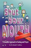 Shut Your Mouth: A Sensible Approach to Fasting and Prayer