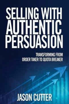 Selling with Authentic Persuasion: Transform from Order Taking to Quota Breaker - Cutter, Jason